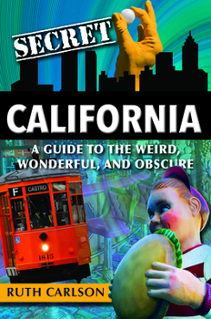 Paperback Secret California: A Guide to the Weird, Wonderful, and Obscure Book