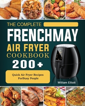 Paperback The Complete FrenchMay Air Fryer Cookbook: 200+ Quick Air Fryer Recipes ForBusy People Book