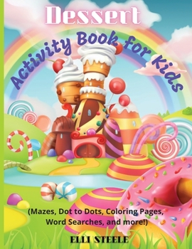 Dessert Activity Book for Kids: A sweet workbook with learning activities: Mazes, Dot to Dots, Coloring Pages, Word Searches, and more! One-Sided ... Illustrations, perfect for boys and girls.
