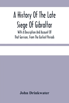 Paperback A History Of The Late Siege Of Gibraltar.: With A Description And Account Of That Garrison, From The Earliest Periods Book