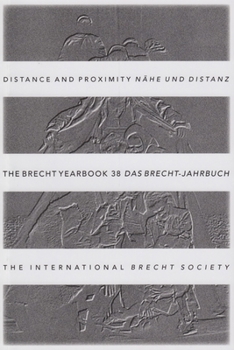 The Brecht Yearbook / Das Brecht-Jahrbuch, Volume 38: Distance and Proximity - Book  of the Brecht Yearbook