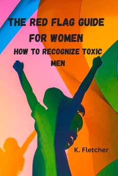 Paperback The Red Flag Guide for Women: How To Recognize Toxic Men Book
