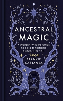 Ancestral Magic: A Modern Witch's Guide to Folk Traditions & Reconnection
