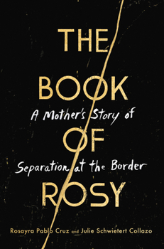 Hardcover The Book of Rosy: A Mother's Story of Separation at the Border Book