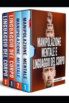 MANIPOLAZIONE MENTALE E LINGUAGGIO DEL CORPO: 4 LIBRI IN 1. PRINCIPI, TECNICHE E SEGRETI SU COME ANALIZZARE LE PERSONE, PERSUADERLE E INFLUENZARLE ... LORO LINGUAGGIO DEL CORPO (Italian Edition)
