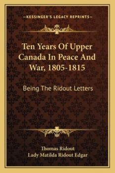 Ten Years of Upper Canada in Peace and war, 1805-1815: Being the Ridout Letters With Annotations