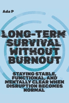 Paperback Long-Term Survival Without Burnout: Staying stable, functional, and mentally clear when disruption becomes normal Book