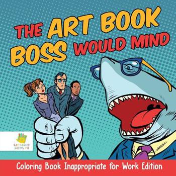 Paperback The Art Book Boss WOULD Mind Coloring Book Inappropriate for Work Edition Book