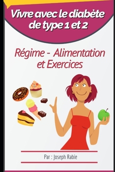 Vivre Avec le Diab?te de Type 1 et 2 : R?gime, Alimentation et Exercices