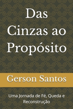 Paperback Das Cinzas ao Propósito: Uma Jornada de Fé, Queda e Reconstrução [Portuguese] Book