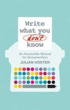 Paperback Write What You Don't Know: An Accessible Manual for Screenwriters Book