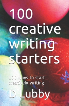 Paperback 100 creative writing starters: 100 ways to start creatively writing Book