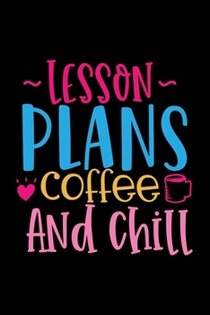 Paperback Lesson Plans Coffee And Chill: Awesome Teacher Journal Notebook - Planner, Inspiring sayings from Students, Teacher Funny Gifts Appreciation/Retireme Book