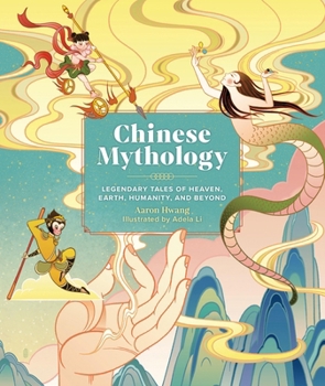Hardcover Chinese Mythology: Legendary Tales of Heaven, Earth, Humanity, and Beyond Book