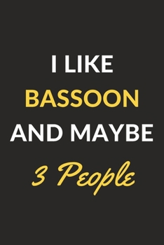 Paperback I Like Bassoon And Maybe 3 People: Bassoon Journal Notebook to Write Down Things, Take Notes, Record Plans or Keep Track of Habits (6" x 9" - 120 Page Book