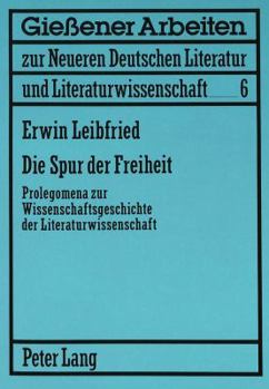 Die Spur Der Freiheit: Prolegomena Zur Wissenschaftsgeschichte Der Literaturwissenschaft
