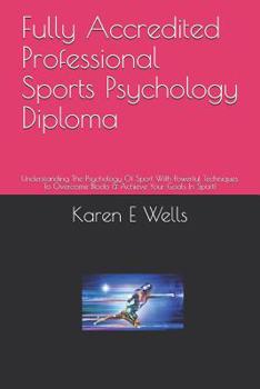 Paperback Fully Accredited Professional Sports Psychology Diploma: Understanding The Psychology Of Sport With Powerful Techniques To Overcome Blocks & Achieve Y Book