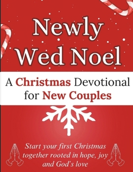 Newly Wed Noel: A Christmas Devotional for New Couples: Start your first Christmas together rooted in hope, joy and God’s love.