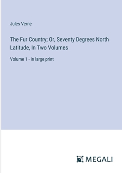 Paperback The Fur Country; Or, Seventy Degrees North Latitude, In Two Volumes: Volume 1 - in large print Book