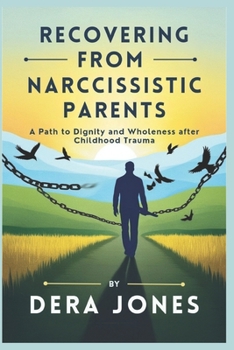 RECOVERING FROM NARCISSISTIC PARENTS: A Path to Dignity and Wholeness after Childhood Trauma