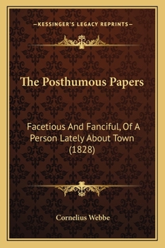 The Posthumous Papers: Facetious And Fanciful, Of A Person Lately About Town