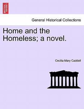 Home & the homeless: A novel. By Cecilia Mary Caddell, ... In three volumes