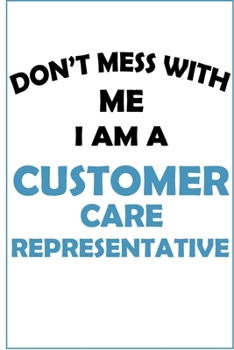 Don't Mess With Me, I Am A Customer Care Representative: Career Motivational Quotes 6x9 120 Pages Blank Lined Notebook Journal