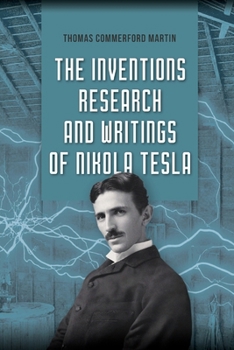 Paperback The Inventions, Research, and Writings of Nikola Tesla: The Illustrated Classic 1894 Collection of Lectures, Patents, and Papers by Nikola Tesla Book