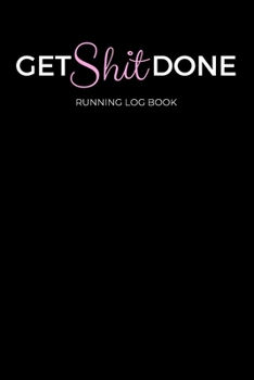 Paperback Get Shit Done: Running Training Log Book & Run Workout Journal - Record Goals, Statistics, Race, Distance, Time, Weight, Calories, He Book