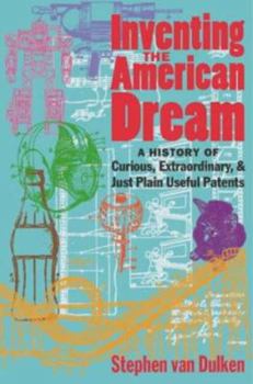 Hardcover Inventing the American Dream: A History of Curious, Extraordinary and Just Plain Useful Patents Book