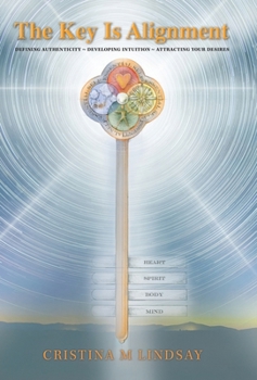 Hardcover The Key Is Alignment: Defining Authenticity Developing Intuition Attracting Your Desires Book