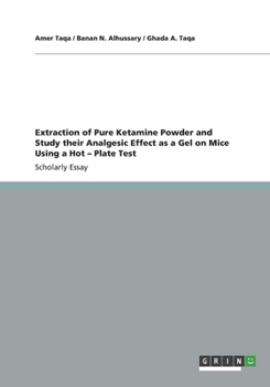 Paperback Extraction of Pure Ketamine Powder and Study their Analgesic Effect as a Gel on Mice Using a Hot - Plate Test Book