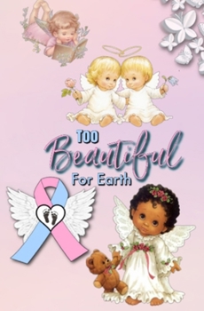 Paperback Too Beautiful For Earth: A woman's guide to coping with pregnancy and infant loss Book