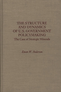 Hardcover The Structure and Dynamics of U.S. Government Policymaking: The Case of Strategic Minerals Book