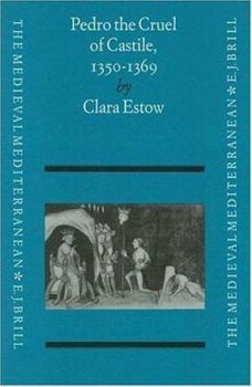 Pedro the Cruel of Castile 1350-1369 (The Medieval Mediterranean : Peoples, Economies and Cultures, 400-1453, Vol 6) - Book  of the Medieval Mediterranean