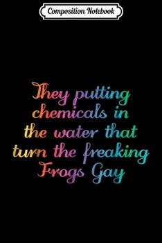 Composition Notebook: They Putting Chemicals in Water That Turn Frogs GAY  Journal/Notebook Blank Lined Ruled 6x9 100 Pages