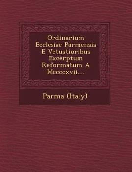 Paperback Ordinarium Ecclesiae Parmensis E Vetustioribus Excerptum Reformatum a MCCCCXVII.... [Latin] Book