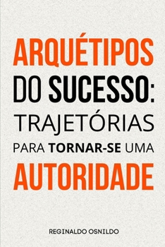 Arquétipos do sucesso: trajetórias para tornar-se uma autoridade