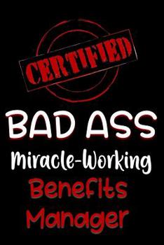 Paperback Certified Bad Ass Miracle-Working Benefits Manager: Funny Gift Notebook for Employee, Coworker or Boss Book