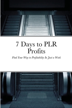 Paperback 7 Days to PLR Profits: Find Your Way to Profitability In Just a Week Book