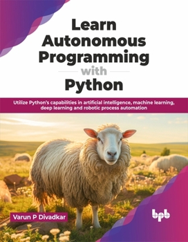 Paperback Learn Autonomous Programming with Python: Utilize Python's Capabilities in Artificial Intelligence, Machine Learning, Deep Learning and Robotic Proces Book