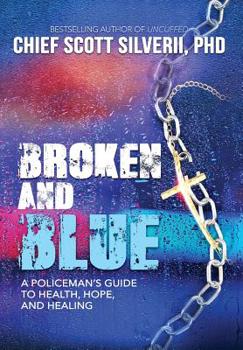 Hardcover Broken And Blue: A Policeman's Guide To Health, Hope, and Healing Book