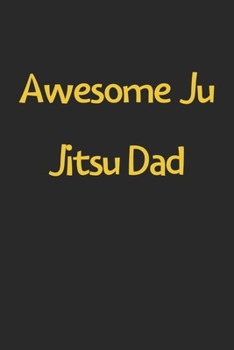 Paperback Awesome Ju Jitsu Dad: Lined Journal, 120 Pages, 6 x 9, Funny Ju Jitsu Gift Idea, Black Matte Finish (Awesome Ju Jitsu Dad Journal) Book