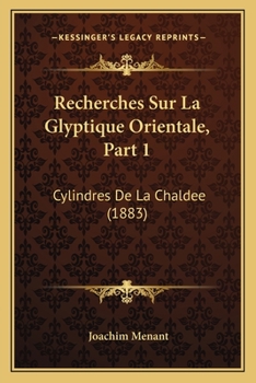 Paperback Recherches Sur La Glyptique Orientale, Part 1: Cylindres De La Chaldee (1883) [French] Book