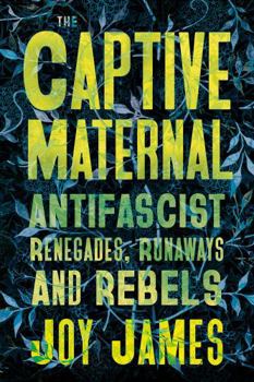 Paperback The Captive Maternal: Anti-Fascist Renegades, Runaways and Rebels Book