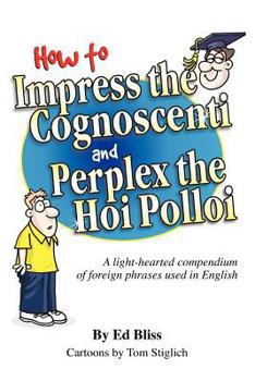 Paperback How to Impress the Cognoscenti and Perplex the Hoi Polloi: A guide to the meaning and pronunciation of foreign phrases used in English Book