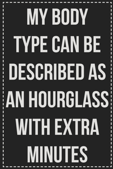 My Body Type Can Be Described as an Hourglass With Extra Minutes: College Ruled Notebook | Novelty Lined Journal | Gift Card Alternative | Perfect Keepsake For Passive Aggressive People