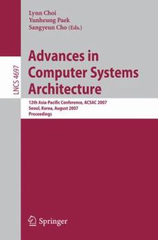 Paperback Advances in Computer Systems Architecture: 12th Asia-Pacific Conference, ACSAC 2007 Seoul, Korea, August 23-25, 2007 Proceedings Book