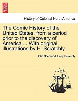 Paperback The Comic History of the United States, from a period prior to the discovery of America ... With original illustrations by H. Scratchly. Book