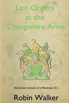 Paperback Last Orders at the Changamire Arms: Humorous Memoirs of a Rhodesian D.C. Book